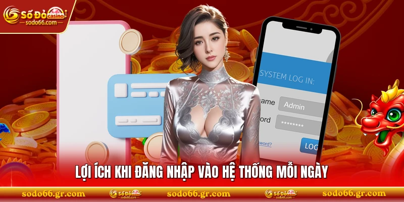 Lợi ích khi đăng nhập vào hệ thống mỗi ngày